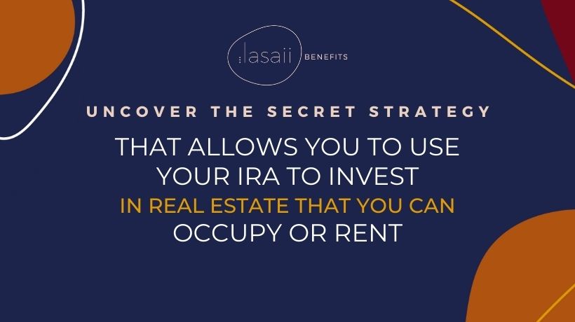 Uncover the secret strategy that allows you to use your IRA to invest in real estate that you can occupy or rent | Lasaii Benefits